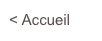 < Accueil